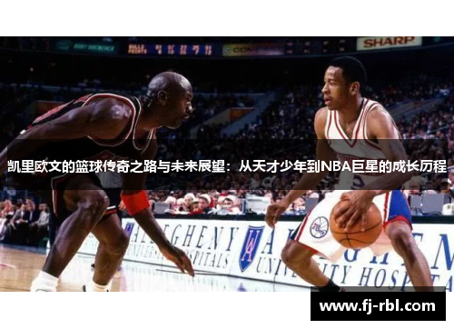 凯里欧文的篮球传奇之路与未来展望：从天才少年到NBA巨星的成长历程