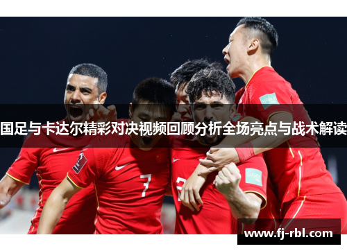 国足与卡达尔精彩对决视频回顾分析全场亮点与战术解读