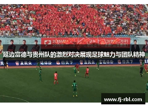 延边富德与贵州队的激烈对决展现足球魅力与团队精神