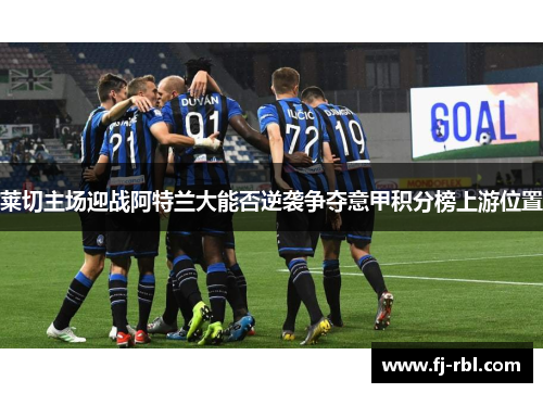 莱切主场迎战阿特兰大能否逆袭争夺意甲积分榜上游位置
