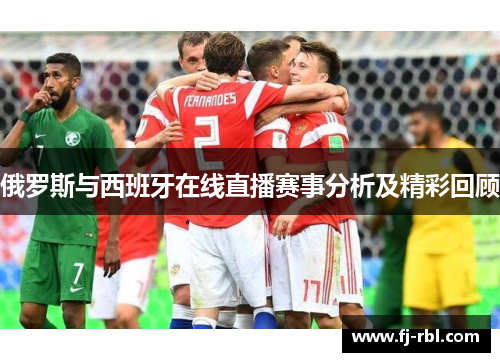俄罗斯与西班牙在线直播赛事分析及精彩回顾